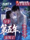 分手第五年,她带崽被谢总亲哭了